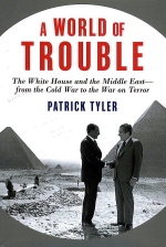 A World of Trouble: The White House and the Middle East  From the Cold War to the War on Terror